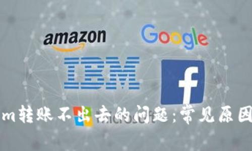解决Tokenim转账不出去的问题：常见原因及解决方案